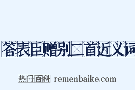 答表臣赠别二首近义词是什么意思的图片